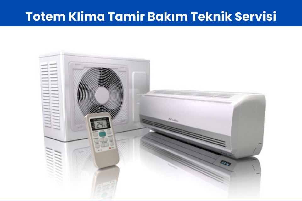 Totem klima tamir bakım Özel Yetkili Teknik Servisi